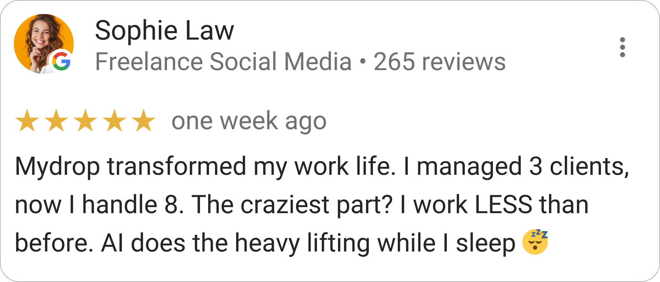 Sophie Law, Freelance Social Media — 5-star Mydrop review: "Mydrop transformed my work life. I managed 3 clients, now I handle 8. The craziest part? I work LESS than before."