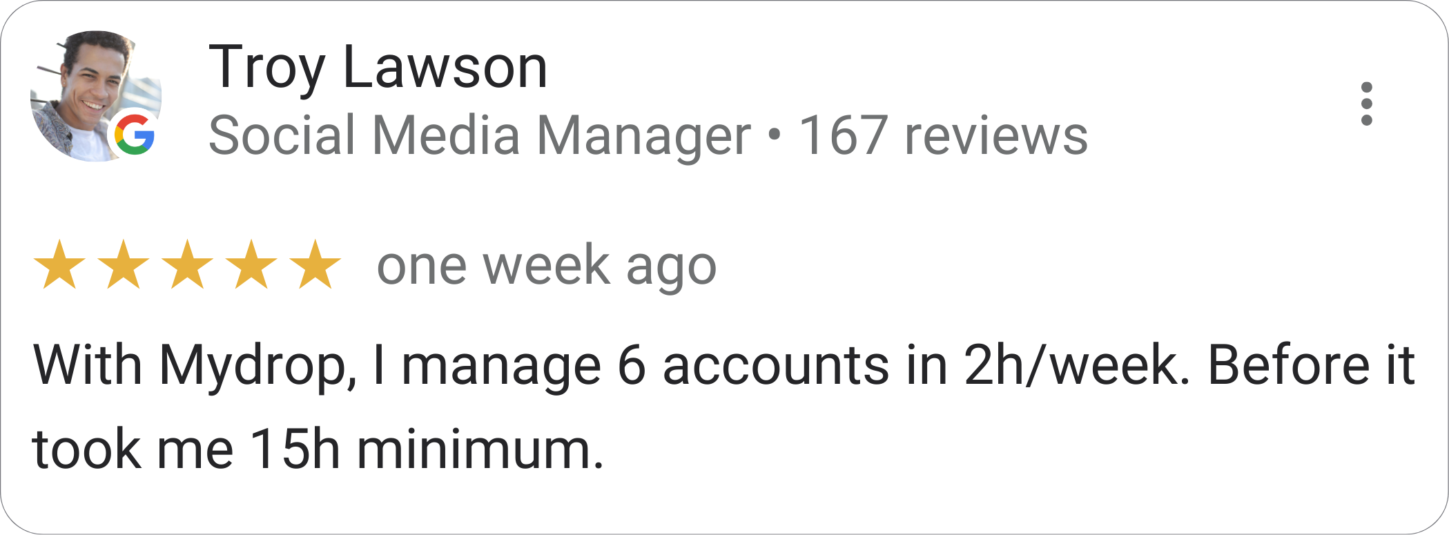 Troy Lawson, Social Media Manager — 5-star Mydrop review: "With Mydrop, I manage 6 accounts in 2h/week. Before it took me 15h minimum."